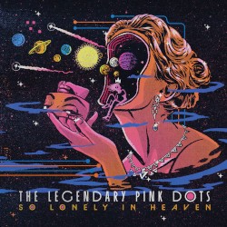 LEGENDARY PINK DOTS - so lonely in heaven