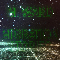 M. WARD â€“ migration stories