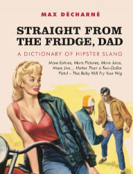 MAX DÃ‰CHARNÃ‰ - straight from the fridge, dad: a dictionary of hipster slang