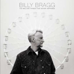 BILLY BRAGG – a million things that neverhappened